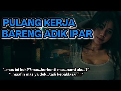 Pulang kerja bareng adik ipar | Saat kakak kerja | Kisah nyata romantis