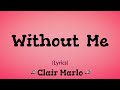 Without Me (Lyrics) ~ Clair Marlo