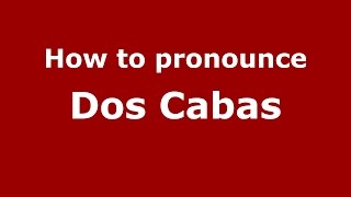 How to pronounce Dos Cabas