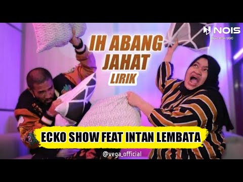 Ecko Show feat Intan Lembata - Ih Abang Jahat Aku Tuh Cinta Berat | Lirik Lagu