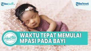 Inilah Waktu Tepat Memulai MPASI pada Bayi, Begini Anjuran Ikatan Dokter Anak Indonesia