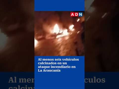 Al menos seis vehículos calcinados en un ataque incendiario en La Araucanía