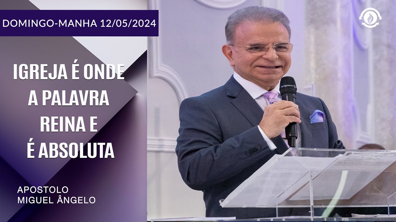 Igreja é onde a Palavra Reina e é absoluta. Domingo – 12/05/2024