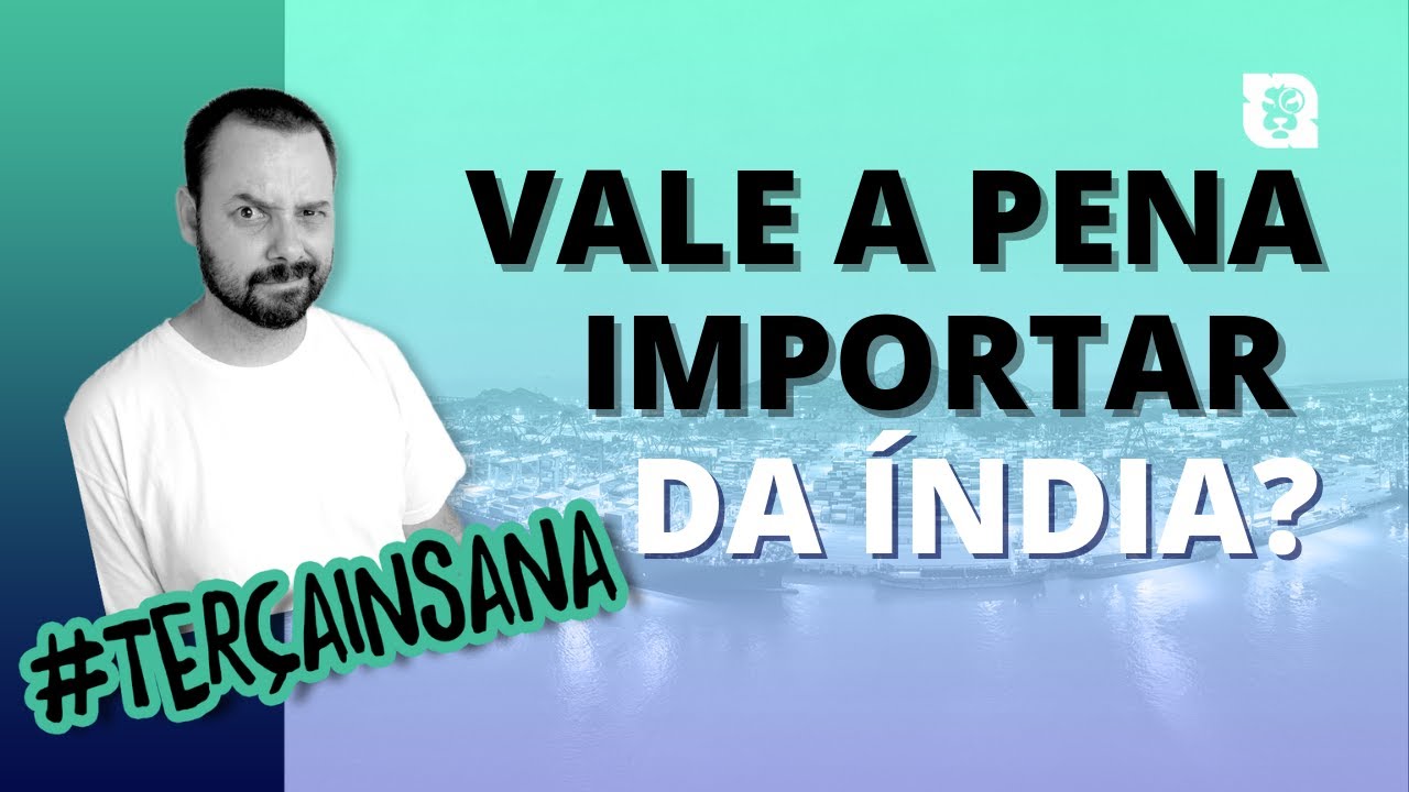 Vale a pena Importar da Índia #TerçaInsana