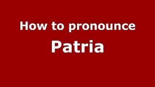 How to pronounce Patria