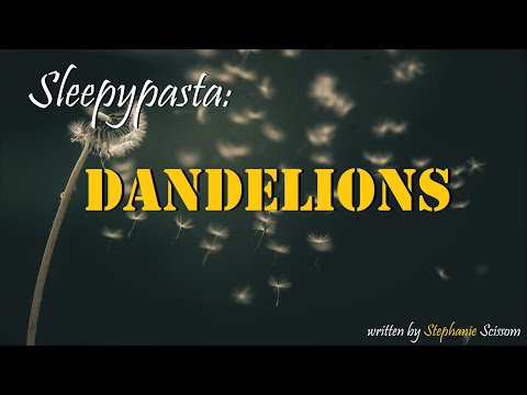 Sleepypasta: Dandelions -- (Narration) (Creepypasta for Sleep) (Relaxing ASMR) (Female Voice)