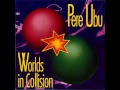 Pere Ubu - Worlds In Collision