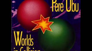 Pere Ubu - Worlds In Collision