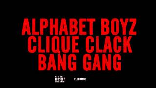 Alphabet Boyz Clique Clack Bang Gang Ft. Ello Baybe