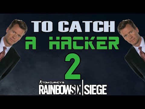 To Catch A Hacker 2 - Rainbow Six Siege
