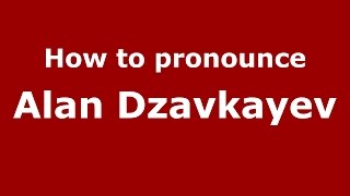 How to pronounce Alan Dzavkayev