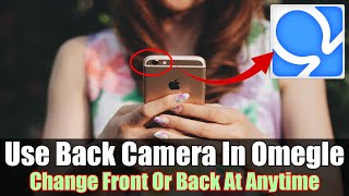 How To Use Back Camera In Omegle On Mobile 2022 | Select Front Or back Camera In Omegle
