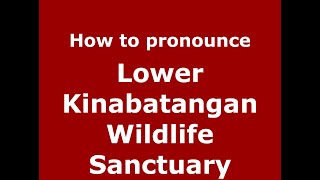 How to pronounce Lower Kinabatangan Wildlife Sanctuary