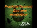 Pra(Killa'Gramm) - Дай мне микрофон 