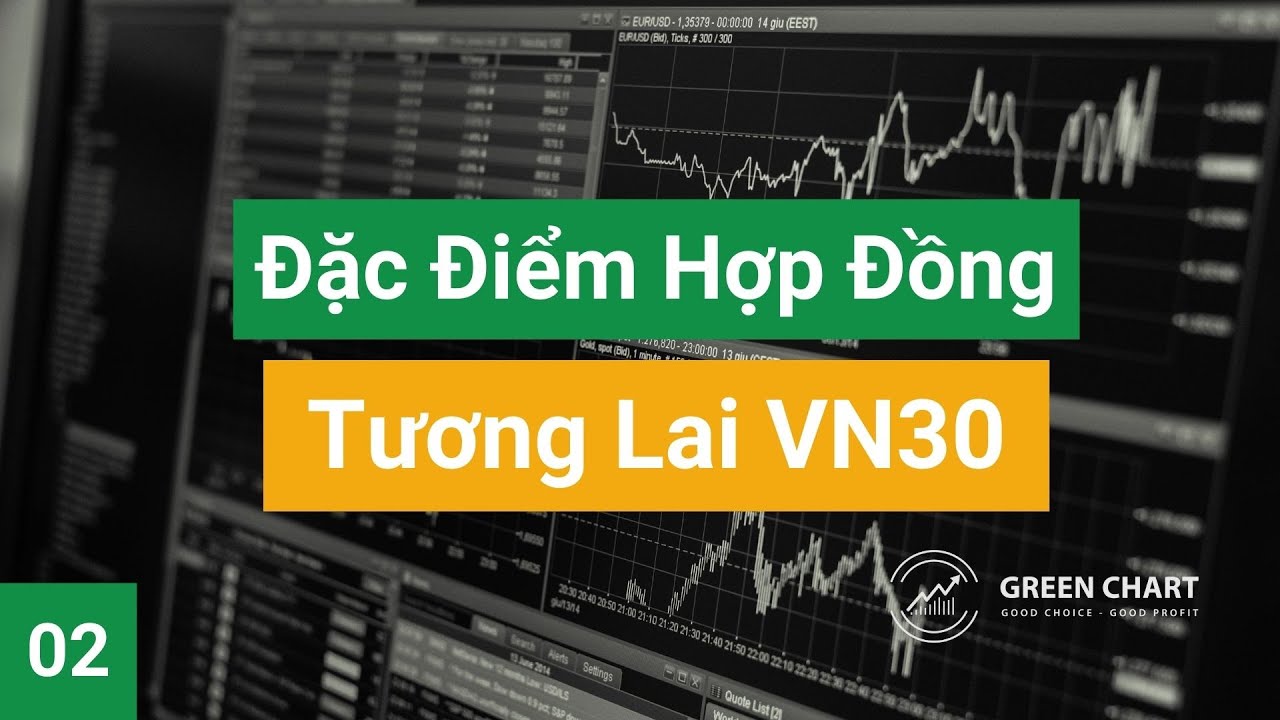 Bài 2: Những Đặc Điểm Của Hợp Đồng Tương Lai VN30 I Green Chart