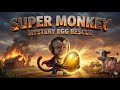 Super Monkey Mystery Egg Rescue