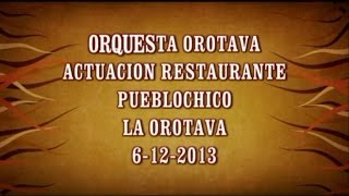 preview picture of video 'ORQUESTA OROTAVA  ACTUACION RESTAURANTE PUEBLO CHICO 06-12-2013'