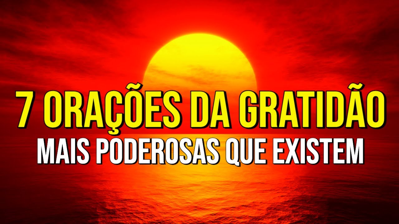 7 ORAÇÕES DE GRATIDÃO MAIS PODEROSAS QUE EXISTEM PARA OUVIR TODAS AS MANHÃS