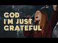 God I M Just Grateful