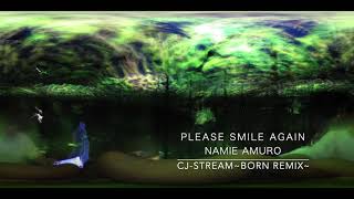 PLEASE SMILE AGAIN / NAMIE AMURO  by cj-stream 〜BORN REMIX〜