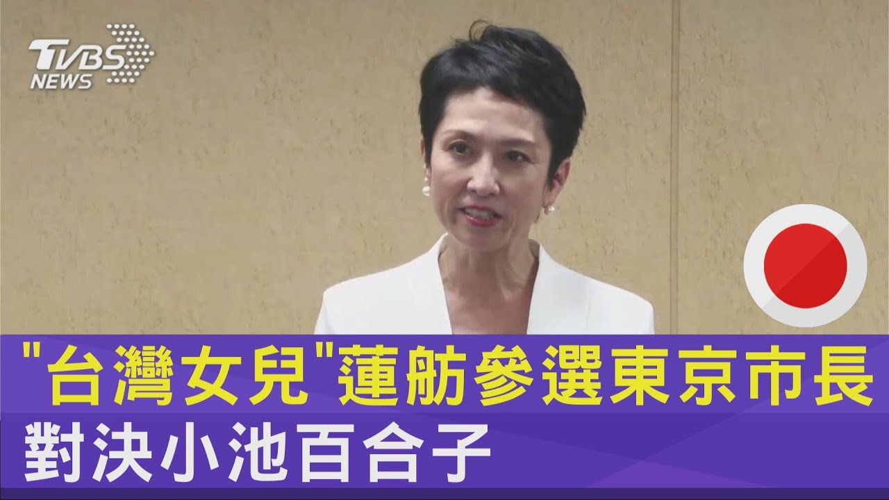 「台灣女兒」蓮舫參選東京市長 對決小池百合子