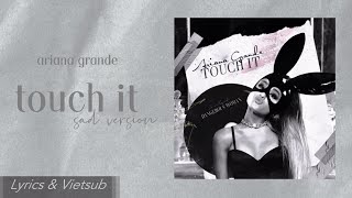 [Vietsub + Lyrics] Ariana Grande - 'Touch it (Sad version)'