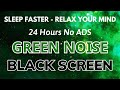 GREEN NOISE, Black Screen 24H - Noise Blocker for Sleep Faster, Relax Your Mind | No ADS