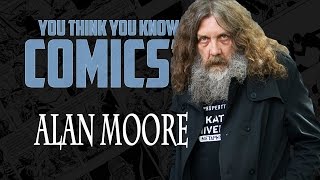Alan Moore - You Think You Know Comics?