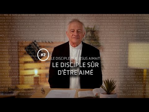 Le disciple que Jésus aimait #2 - Le disciple sûr d’être aimé