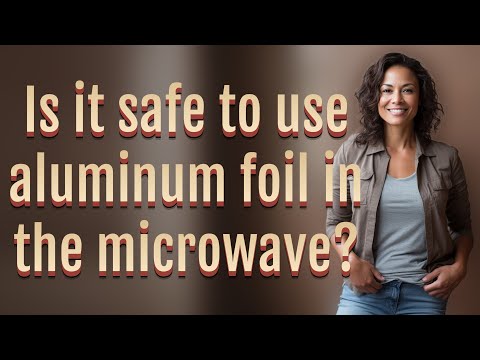 Is it safe to use aluminum foil in the microwave?