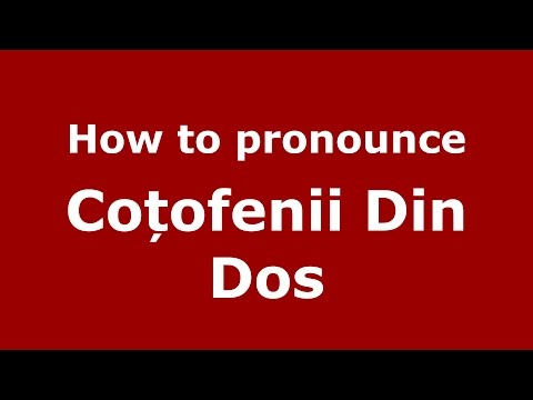 How to pronounce Coțofenii Din Dos (Romanian/Romania) - PronounceNames.com