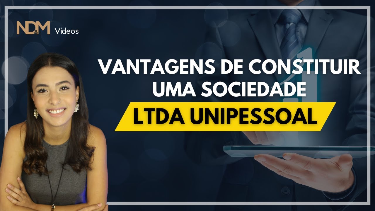 03 VANTAGENS de constituir uma sociedade LTDA UNIPESSOAL | NDM Vídeos