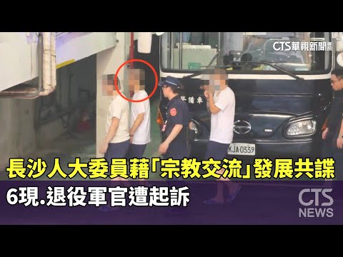 長沙人大委員藉「宗教交流」發展共諜！　6現.退役軍官遭起訴