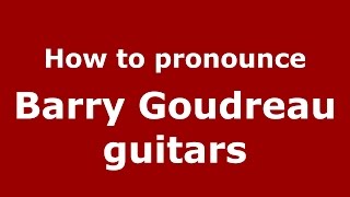 How to pronounce Barry Goudreau Guitars