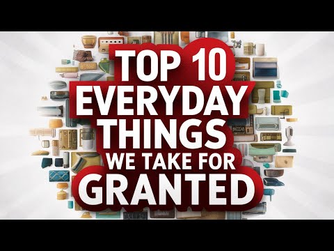 Top 10 Everyday Things We Take for Granted