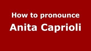 How to pronounce Anita Caprioli