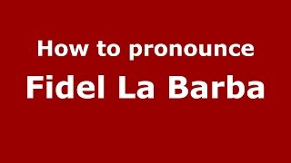 How to pronounce Fidel La Barba