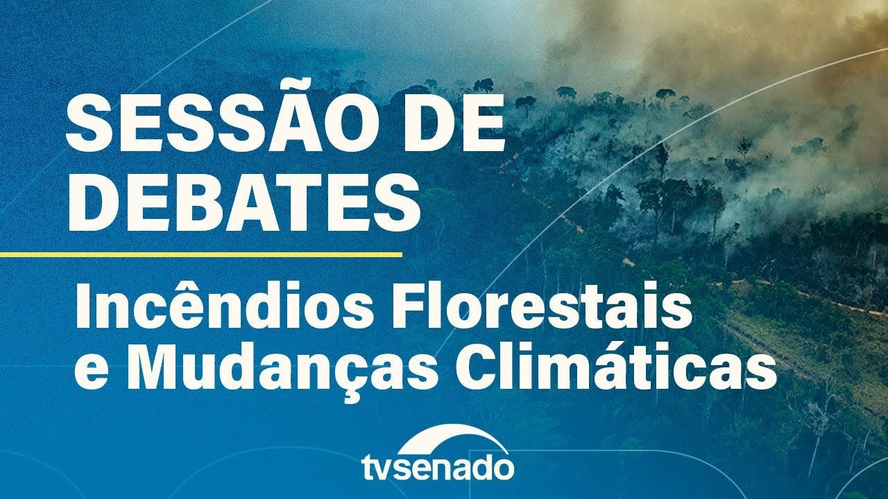 Senado debate incêndios florestais e mudanças climáticas – 25/9/24