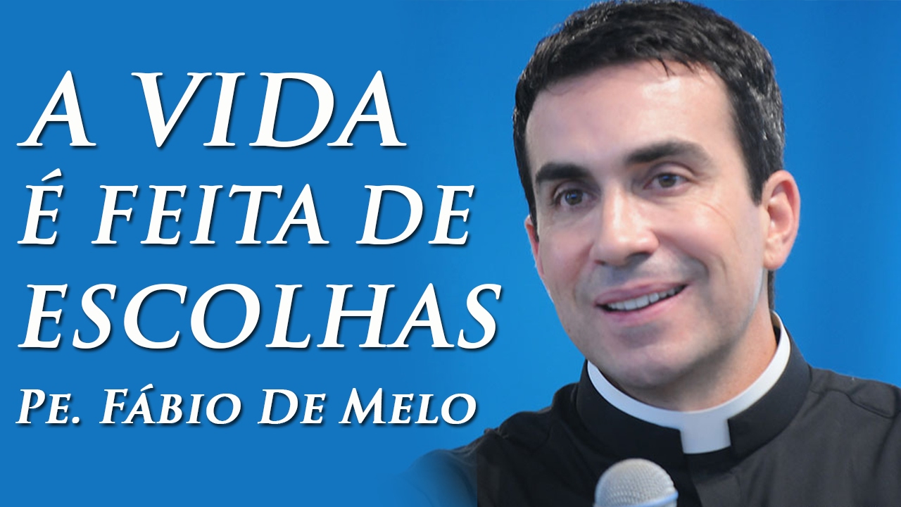 A Vida é Feita de Escolhas -  Pe. Fábio de Melo (06/09/2009)