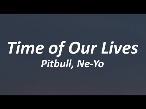 Pitbull, Ne-Yo - Time Of Our Lives (Lyrics)