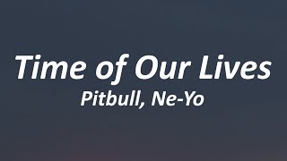 Pitbull, Ne-Yo - Time Of Our Lives (Lyrics)