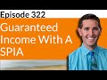 Episode 322 - Guaranteed Income With A SPIA
