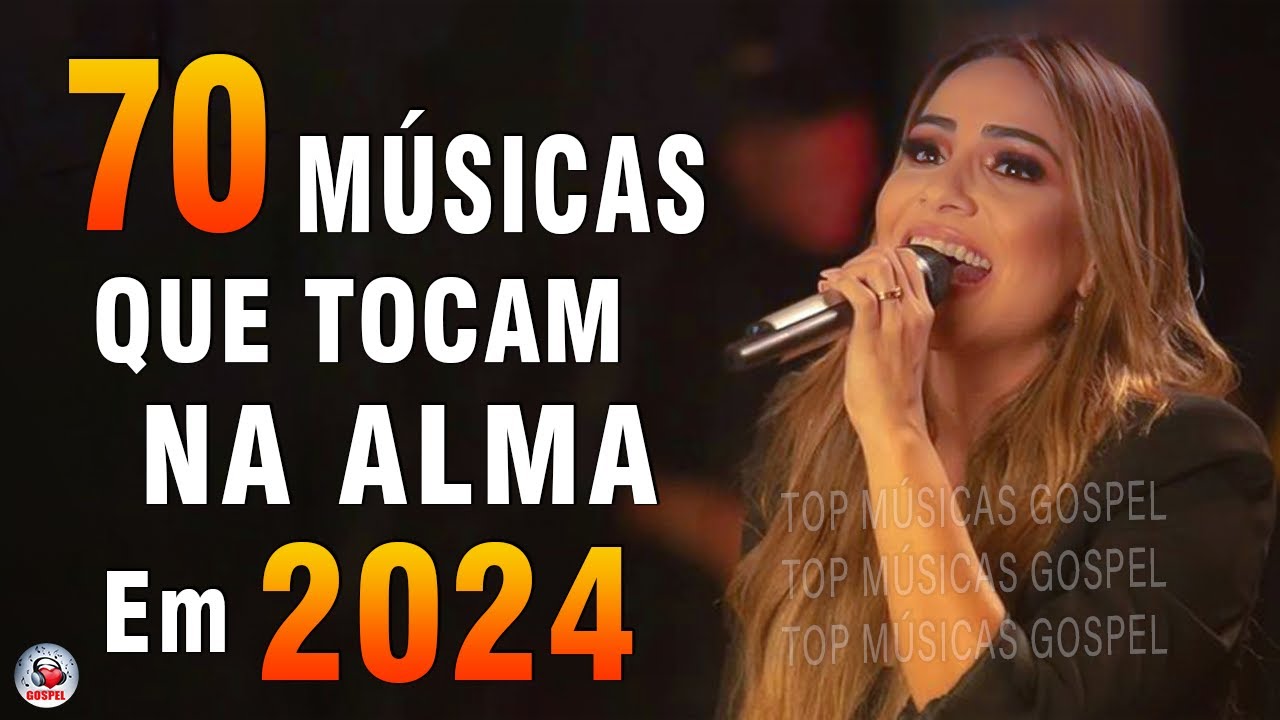 Louvores de Adoração - Top 70 Músicas Que Tocam Na Alma 2024 - Melhores Músicas Gospel Mais Tocadas