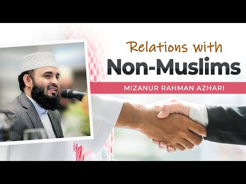 অমুসলিমদের সাথে মুসলিমদের সম্পর্ক কেমন হওয়া উচিত? মিজানুর রহমান আজহারি