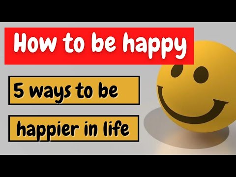 How to be happy | 5 Ways to be happier in life.
