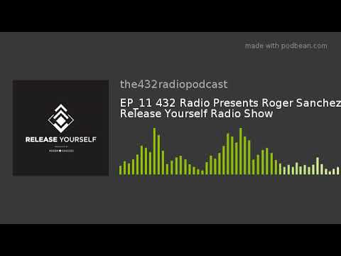 EP_11 432 Radio Presents Roger Sanchez Release Yourself Radio Show