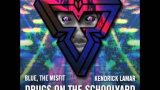 Blue the Misfit - Drugs on the Schoolyard FT Kendrick Lamar [HD + DL]