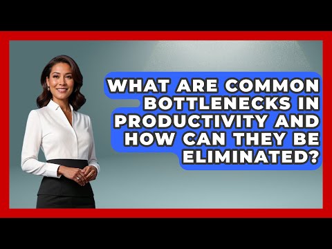 What Are Common Bottlenecks in Productivity and How Can They Be Eliminated?