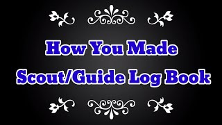 How you made scout/guide Log Book