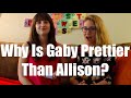 Why Is Gaby Prettier Than Allison? 